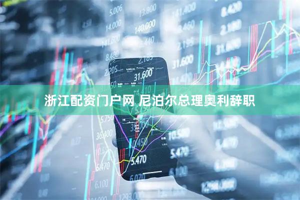 浙江配资门户网 尼泊尔总理奥利辞职