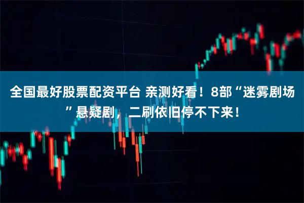 全国最好股票配资平台 亲测好看！8部“迷雾剧场”悬疑剧，二刷依旧停不下来！