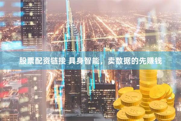 股票配资链接 具身智能，卖数据的先赚钱